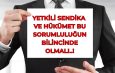 Yetkili Sendika ve Hükümet Sorumluluğunun Bilincinde Olmalı